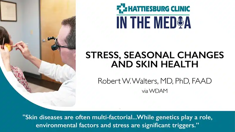 Hattiesburg Clinic - Laurel Dermatology, Dr. Walters discusses seasonal changes and skin health.