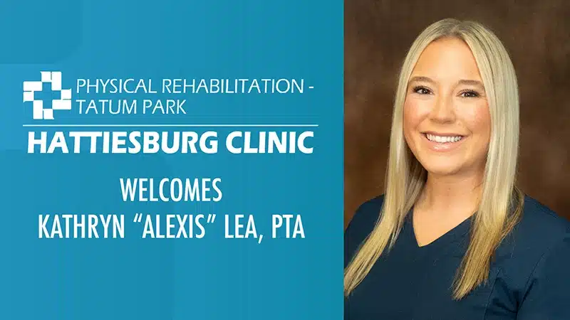 Kathryn “Alexis” Lea, PTA, joined Hattiesburg Clinic Physical Rehabilitation – Tatum Park.