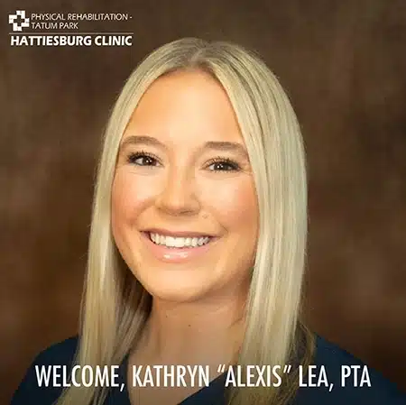 Kathryn “Alexis” Lea, PTA, joined Hattiesburg Clinic Physical Rehabilitation – Tatum Park.