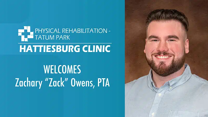 Hattiesburg Clinic Physical Rehabilitation - Tatum Park Welcome Zachary "Zack" Owens, PTA